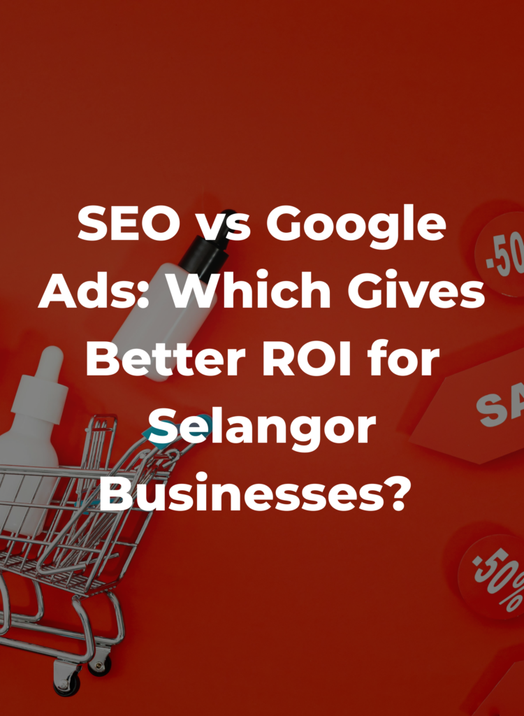 SEO vs Google Ads: Which Gives Better ROI for Selangor Businesses?