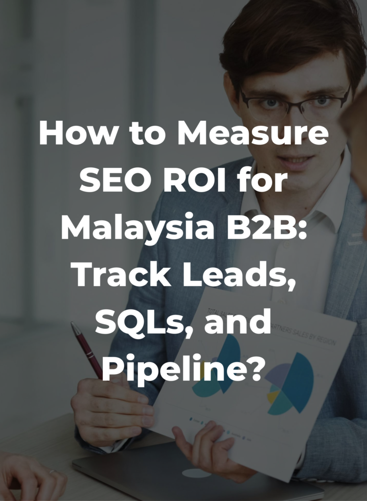 How to Measure SEO ROI for Malaysia B2B- Track Leads, SQLs, and Pipeline?