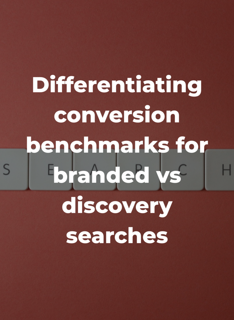 Differentiating conversion benchmarks for branded vs discovery searches