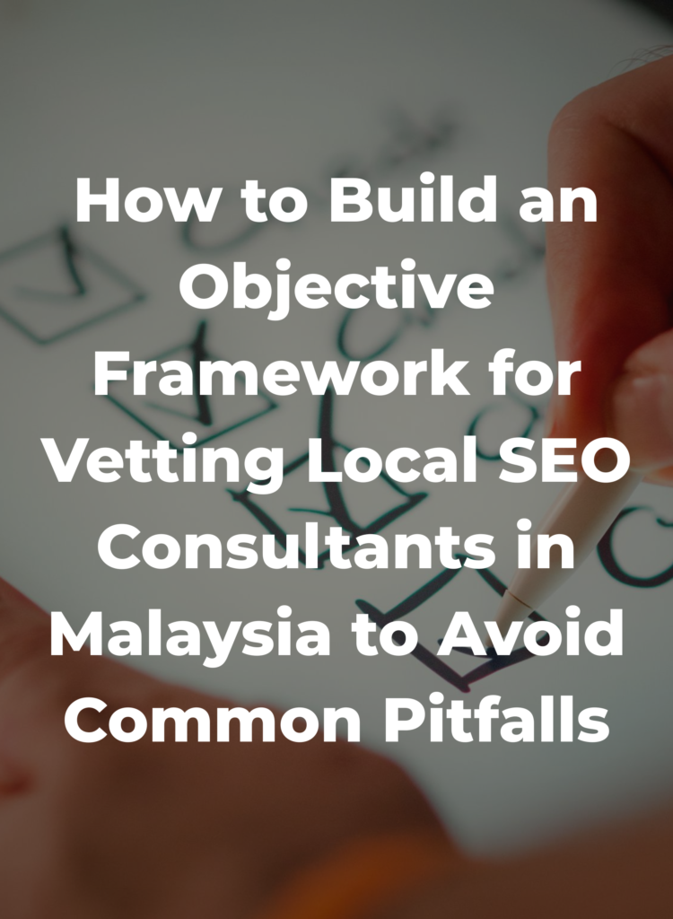 How to Build an Objective Framework for Vetting Local SEO Consultants in Malaysia to Avoid Common Pitfalls