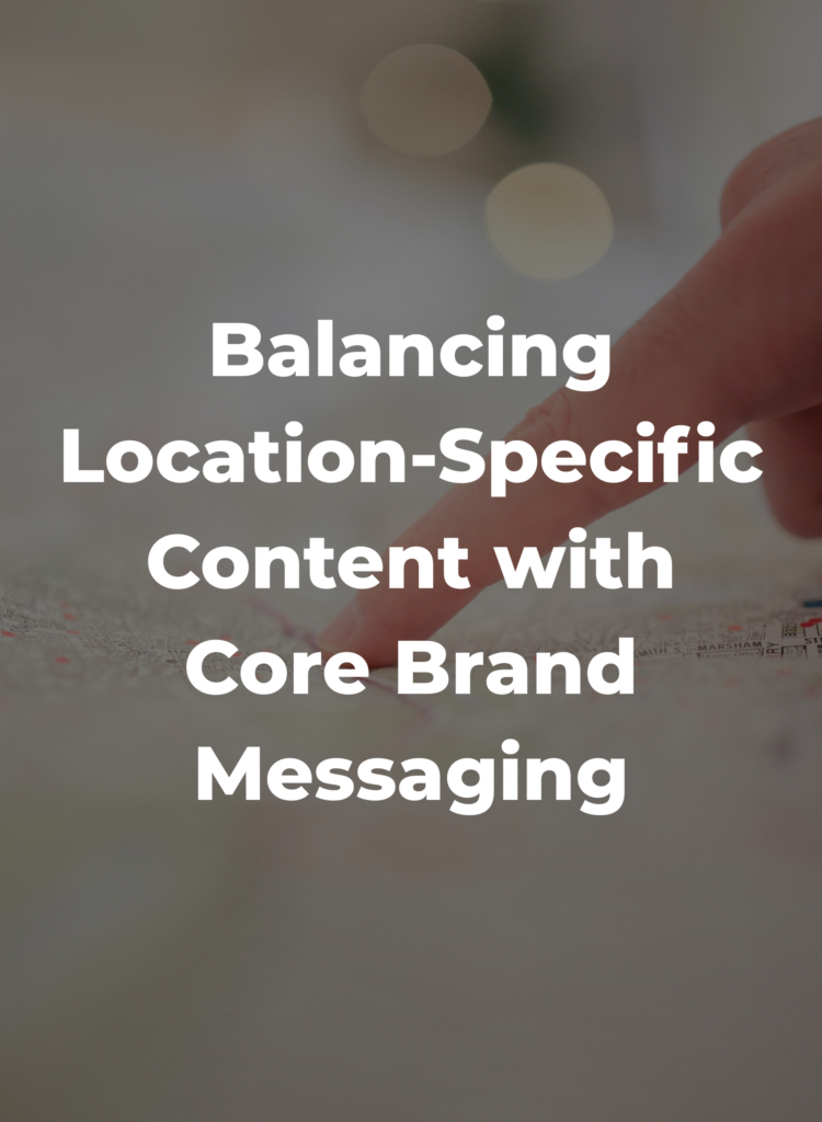 Balancing Location-Specific Content with Core Brand Messaging