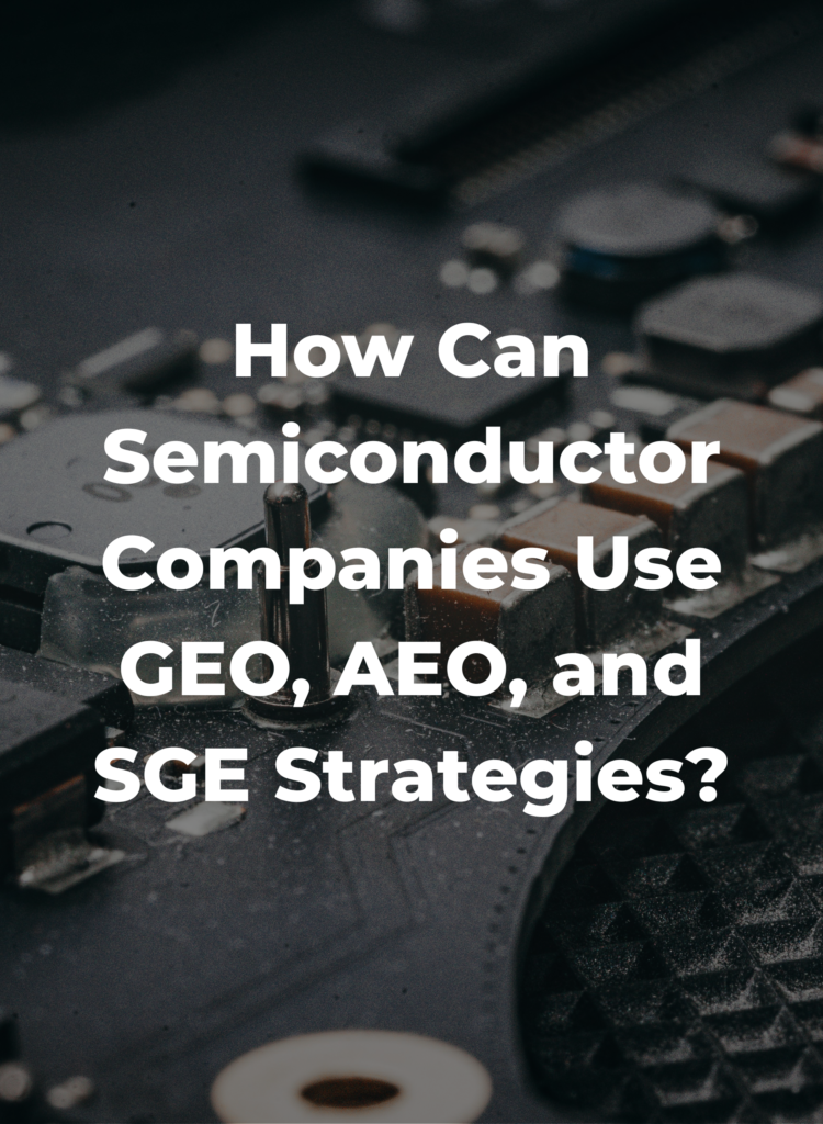 How Can Semiconductor Companies Use GEO, AEO, and SGE Strategies?