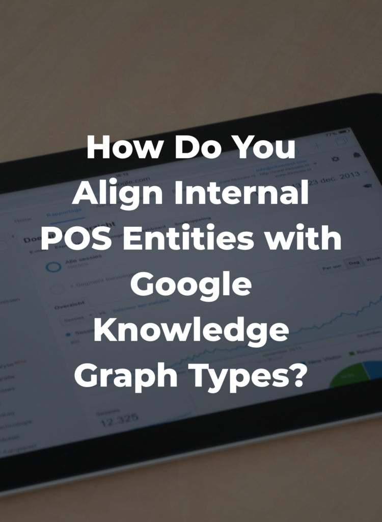 How Do You Align Internal POS Entities with Google Knowledge Graph Types?