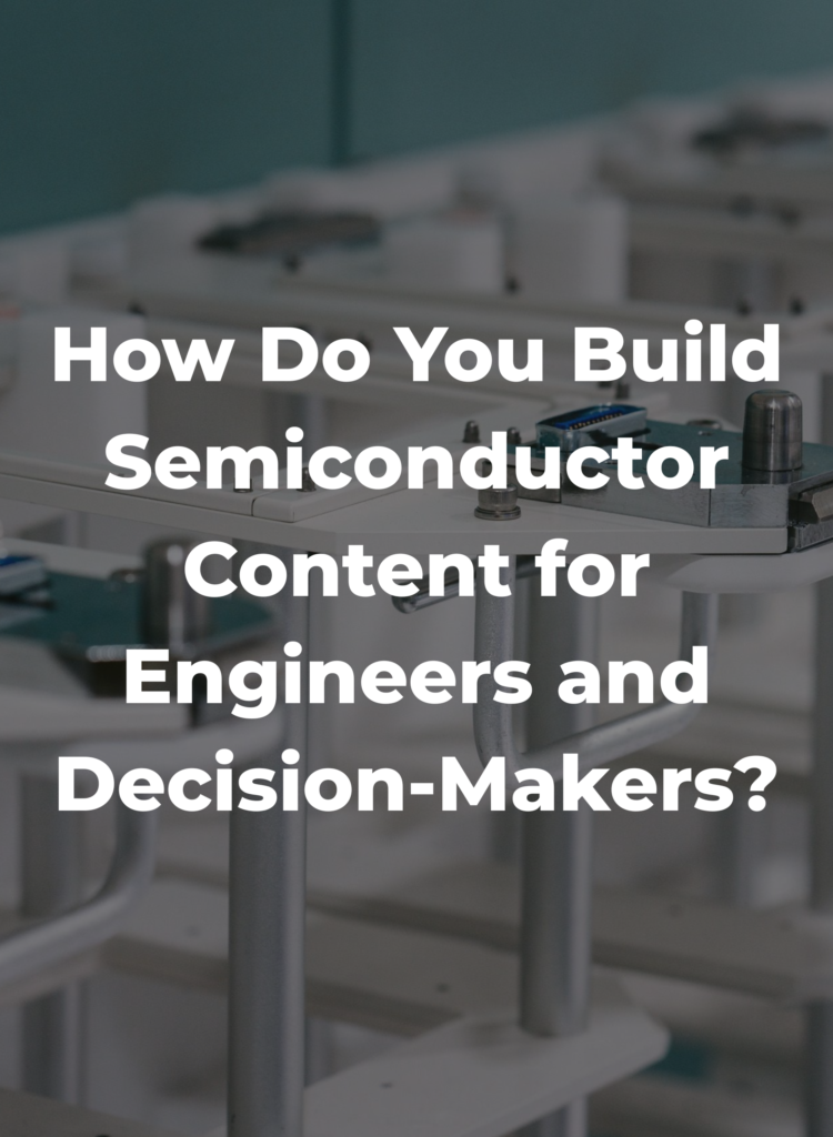 How Do You Build Semiconductor Content for Engineers and Decision-Makers?