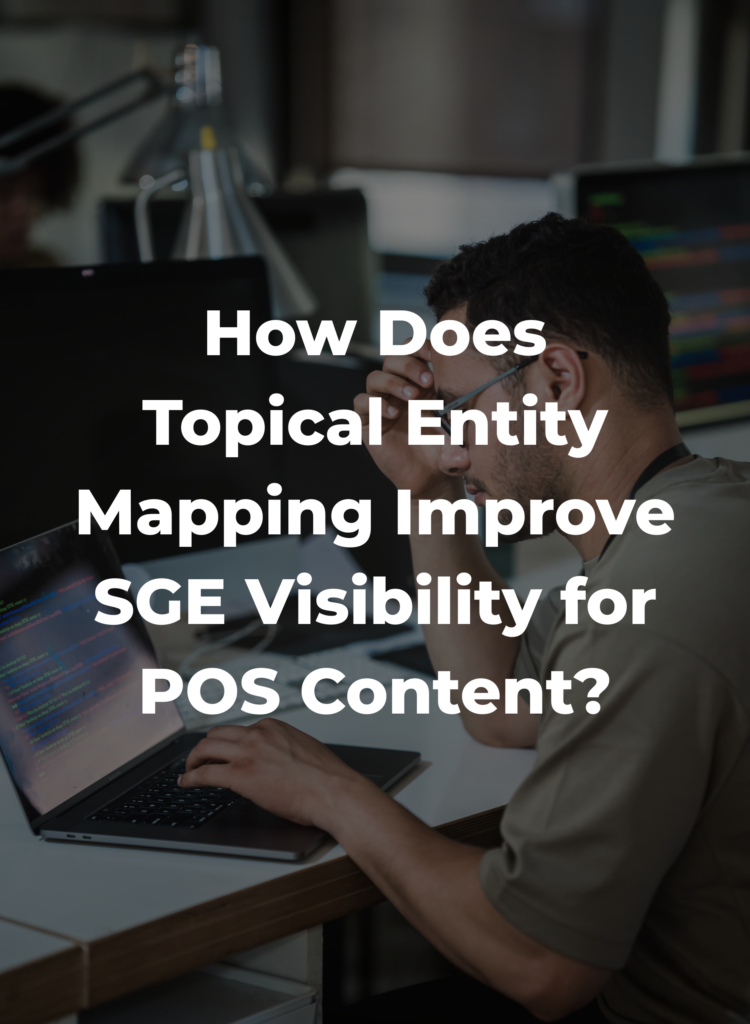 How Does Topical Entity Mapping Improve SGE Visibility for POS Content?