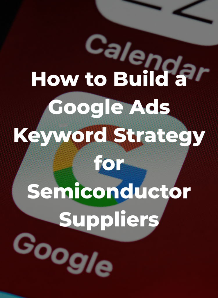 How to Build a Google Ads Keyword Strategy for Semiconductor Suppliers