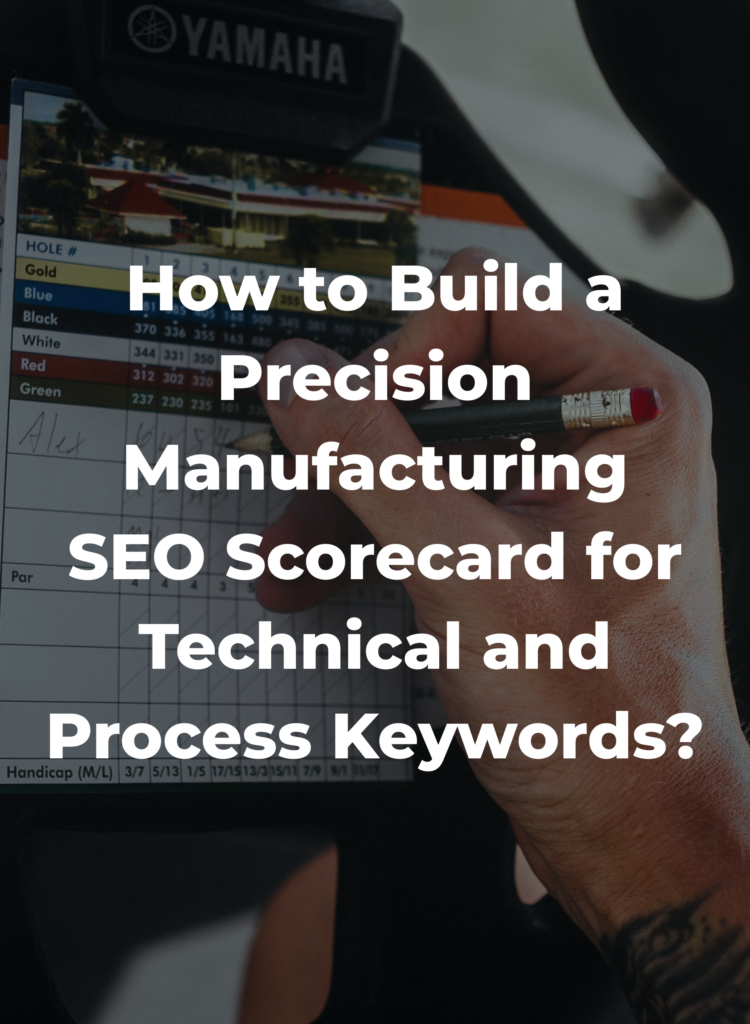How to Build a Precision Manufacturing SEO Scorecard for Technical and Process Keywords?