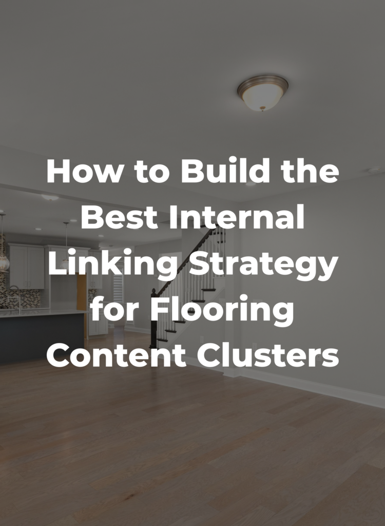 How to Build the Best Internal Linking Strategy for Flooring Content Clusters