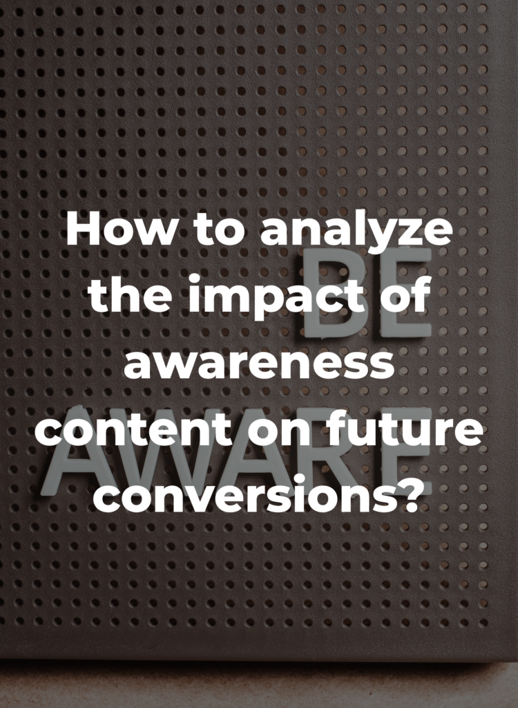 How to analyze the impact of awareness content on future conversions?