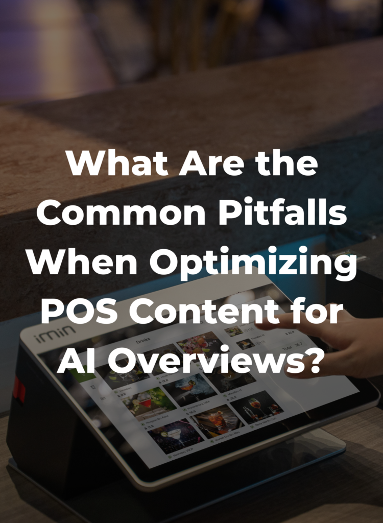 What Are the Common Pitfalls When Optimizing POS Content for AI Overviews?