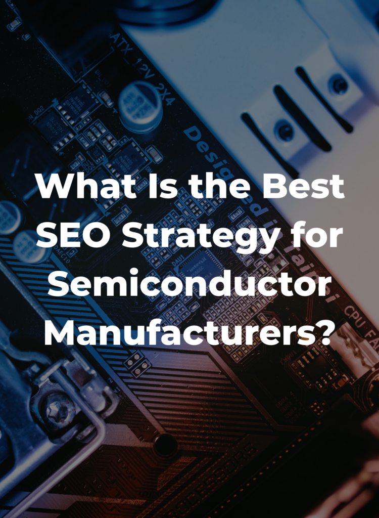 What Is the Best SEO Strategy for Semiconductor Manufacturers?
