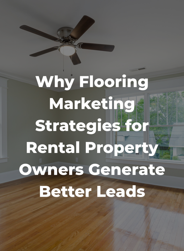 Why Flooring Marketing Strategies for Rental Property Owners Generate Better Leads