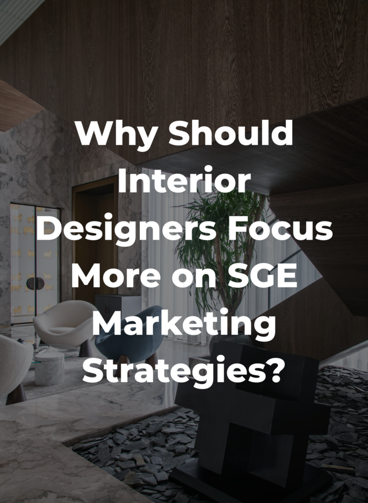 Why Should Interior Designers Focus More on SGE Marketing Strategies?
