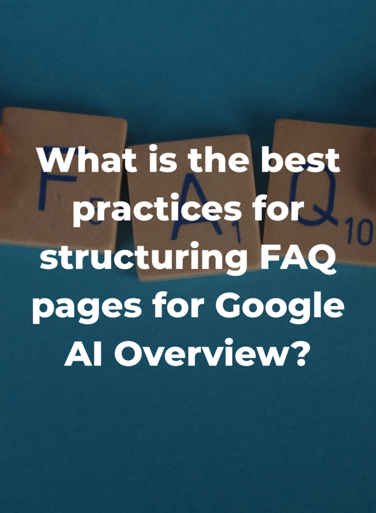 What is the best practices for structuring FAQ pages for Google AI Overview?