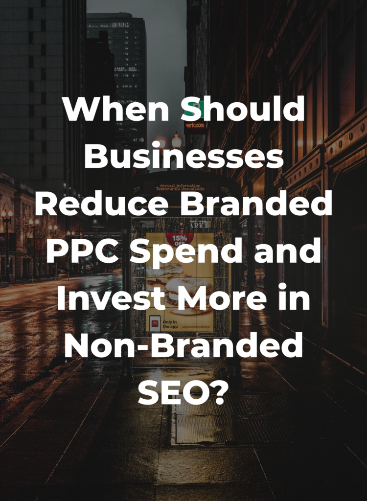 When Should Businesses Reduce Branded PPC Spend and Invest More in Non-Branded SEO?