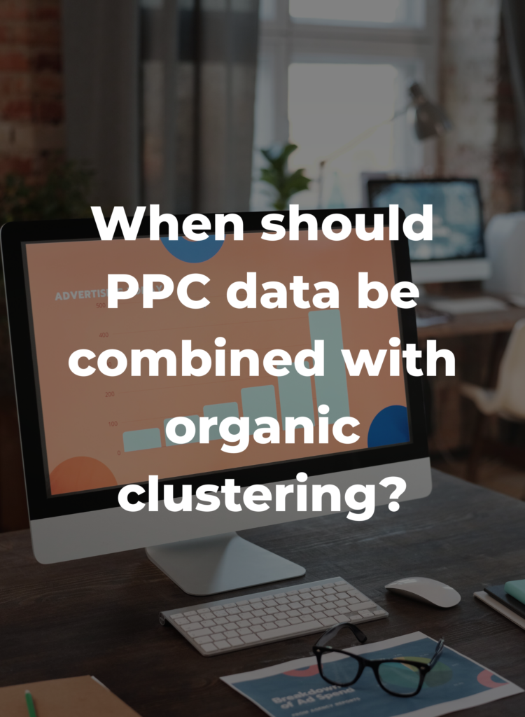 When should PPC data be combined with organic clustering?