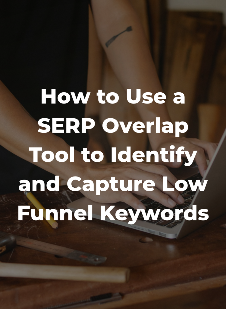 How to Use a SERP Overlap Tool to Identify and Capture Low Funnel Keywords