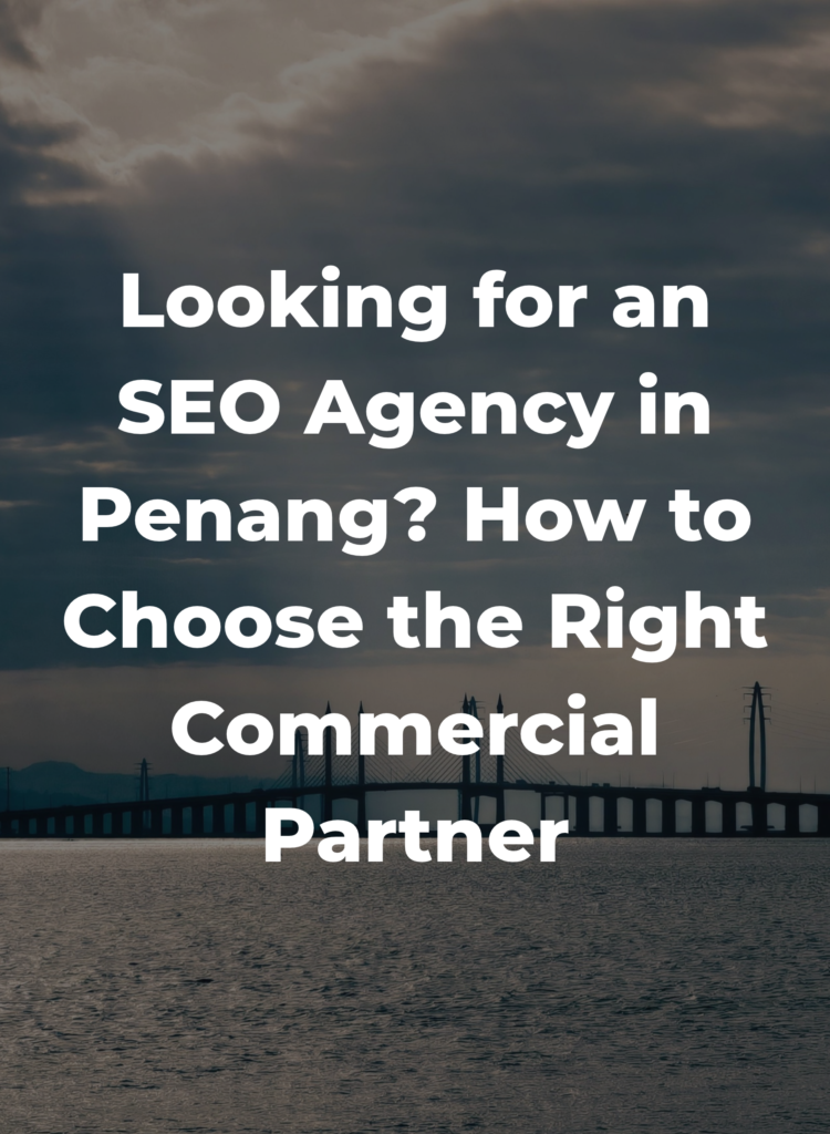 Looking for an SEO Agency in Penang? How to Choose the Right Commercial Partner